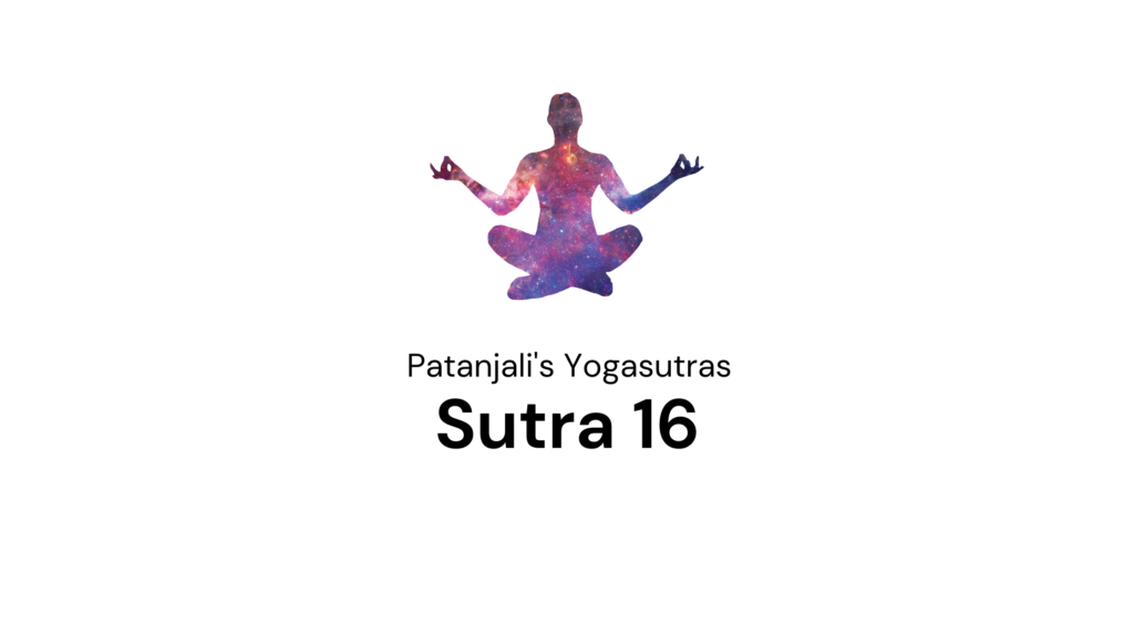 Sutra 16 from Patanjali’s Yogaustras